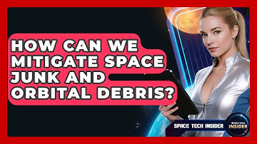 How Can We Mitigate Space Junk And Orbital Debris? - Space Tech Insider
