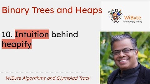 10. Binary Trees and Heaps: Intuition behind Heapify