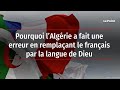 Pourquoi lalgrie a fait une erreur en remplaant le franais par la langue de dieu