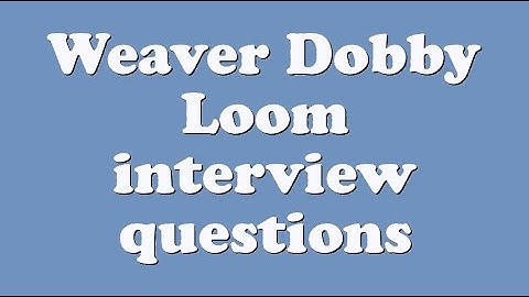 Weaver Dobby Loom interview questions