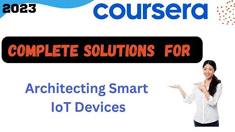 Complete Solutions of Architecting Smart IoT Devices by Coursera |2023