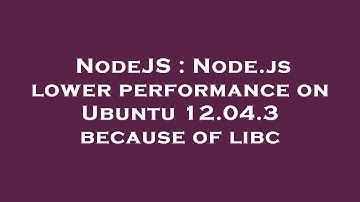 NodeJS : Node.js lower performance on Ubuntu 12.04.3 because of libc