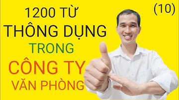 CÁC TỪ THÔNG DỤNG TRONG CÔNG XƯỞNG, VĂN PHÒNG.BÀI 10