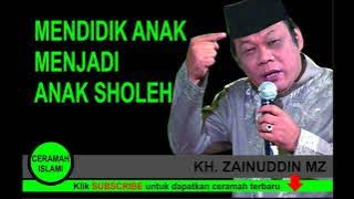 Cara mendidik anak menjadi sholeh Ceramah KH Zainuddin MZ