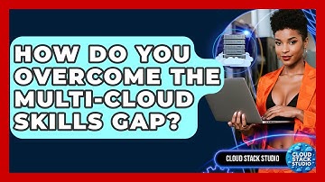 How Do You Overcome The Multi-cloud Skills Gap? - Cloud Stack Studio