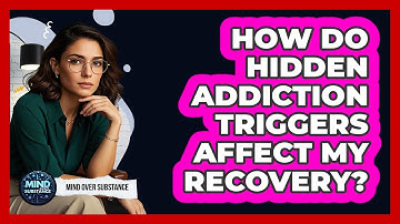 How Do Hidden Addiction Triggers Affect My Recovery? - Mind Over Substance
