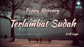 Terlambat Sudah - Poppy Mercury (Lirik Lagu)