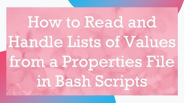 How to Read and Handle Lists of Values from a Properties File in Bash Scripts