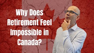 Why Retirement Feels Impossible in Canada (And How You CAN Make It Work!)