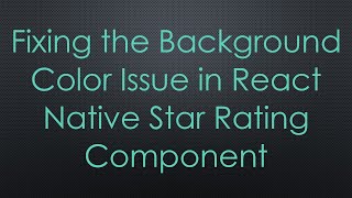 Fixing the Background Color Issue in React Native Star Rating Component