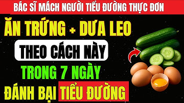 Ăn TRỨNG Và DƯA CHUỘT Theo Cách Này, Đánh Bại TIỂU ĐƯỜNG, ĐƯỜNG HUYẾT Ổn Định Và Sống Khỏe Lâu Dài