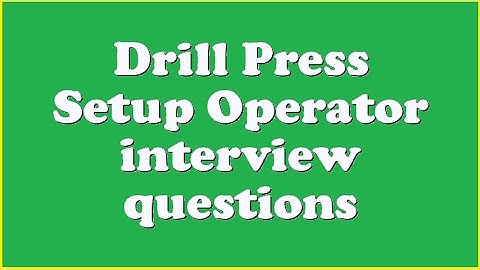 Drill Press Setup Operator interview questions
