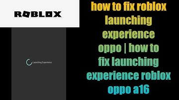 how to fix roblox launching experience oppo | how to fix launching experience roblox oppo a16