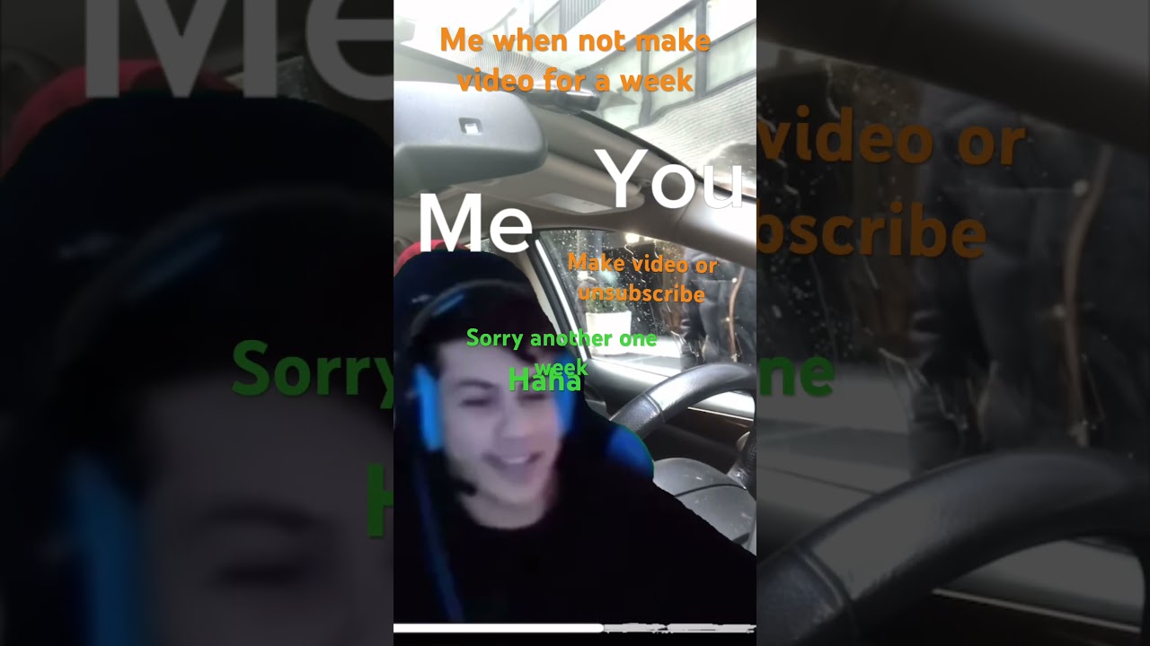 When I not make video for a week: 