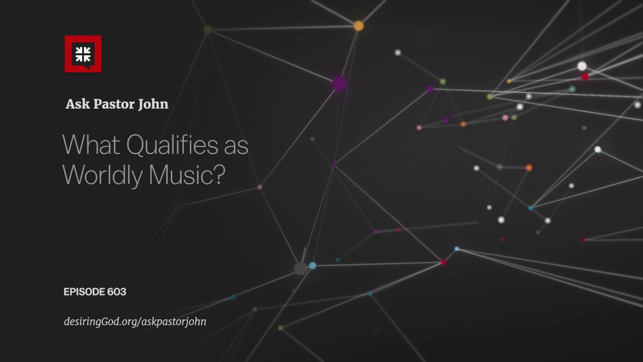 What Qualifies as Worldly Music? // Ask Pastor John