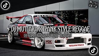 DJ REGGAE MUTIARA X IPANK DJ REGGAE CAMPURAN SLOWBASS TERBARU