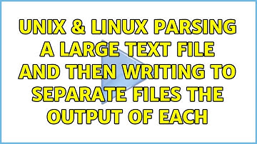 Unix & Linux: Parsing a large text file and then writing to separate files the output of each