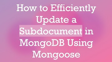 How to Efficiently Update a Subdocument in MongoDB Using Mongoose