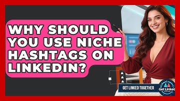 Why Should You Use Niche Hashtags On LinkedIn? - Get Linked Together