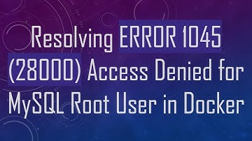 Resolving ERROR 1045 (28000) Access Denied for MySQL Root User in Docker