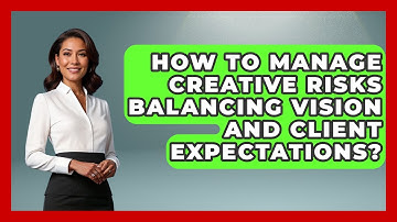 How To Manage Creative Risks Balancing Vision And Client Expectations? - Directing Creative Success