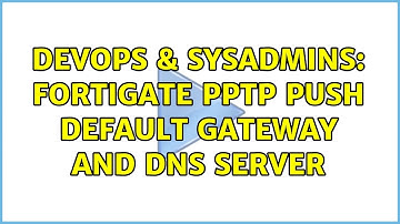 DevOps & SysAdmins: Fortigate PPTP push default gateway and DNS server