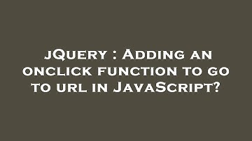 jQuery : Adding an onclick function to go to url in JavaScript?