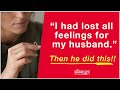 Husbands surprising response to wife who has lost all feelings for him