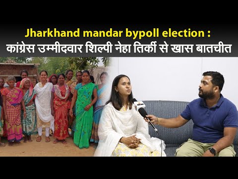 Jharkhand mandar bypoll election : कांग्रेस उम्मीदवार शिल्पी नेहा तिर्की से खास बातचीत