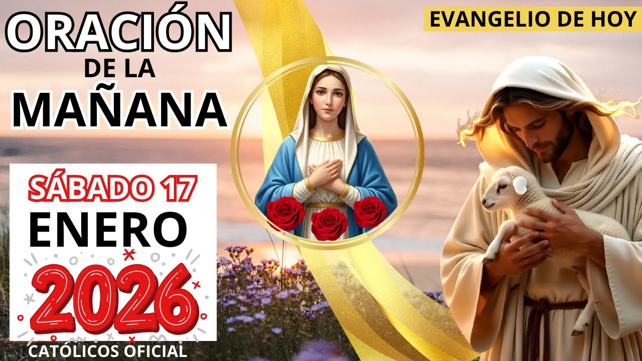 ORACIÓN DE LA MAÑANA DEL DÍA SÁBADO 17 DE ENERO DE 2026 Y Santo EVANGELIO De hoy