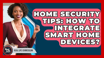 Home Security Tips: How To Integrate Smart Home Devices? - Real Life Curriculum