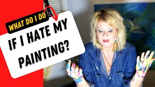 What Do I Do IF I HATE My Painting??  How to NOT stop but recover from a painting you hate.