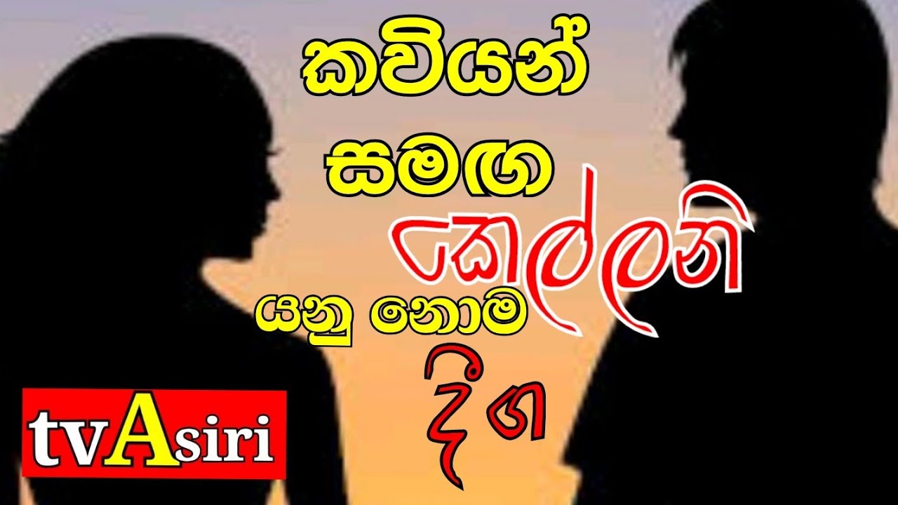 කවියන් සමඟ කෙල්ලනි යනු නොම දීග........