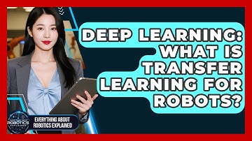 Deep Learning: What Is Transfer Learning For Robots? - Everything About Robotics Explained
