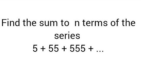 Find the sum to  n terms of the series 5 + 55 + 555 + ...