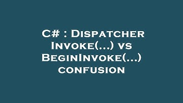 C# : Dispatcher Invoke(...) vs BeginInvoke(...) confusion