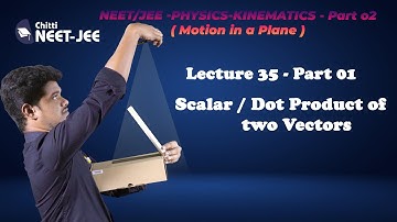 Kinematics Lec 35 (Part 01) | Scalar / Dot Product of two vectors | NEET | IIT JEE