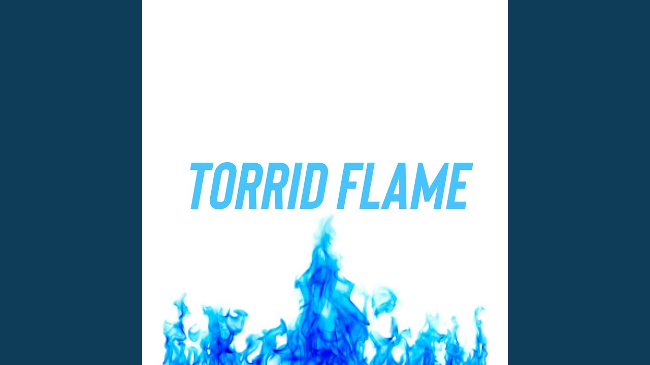 Watch Torrid Flame on YouTube Watch Torrid Flame on YouTube