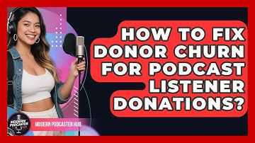 How To Fix Donor Churn For Podcast Listener Donations? - Modern Podcaster Hub