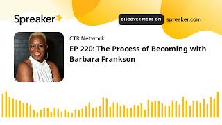 Ep 220 The Process Of Becoming With Barbara Frankson