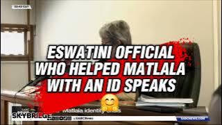 ESWATINI OFFICIAL WHO HELPED MATLALA WITH AN ID SPEAKS,  MATLALA SAYS IT WAS PLANTED @SKYBRIEDGE