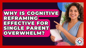 Why Is Cognitive Reframing Effective For Single Parent Overwhelm? - Single Parent Support Hub