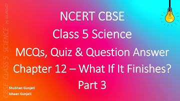 NCERT CBSE Class 5 Science - Chapter 12 Part 3: What If It Finishes? - Quiz/Question Answer