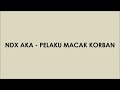 NDX AKA PELAKU MACAK KORBAN Lyrics Video