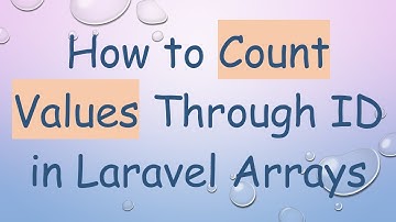 How to Count Values Through ID in Laravel Arrays
