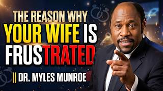 THE REASON WHY YOUR WIFE IS FRUSTRATED || DR. MYLES MUNROE