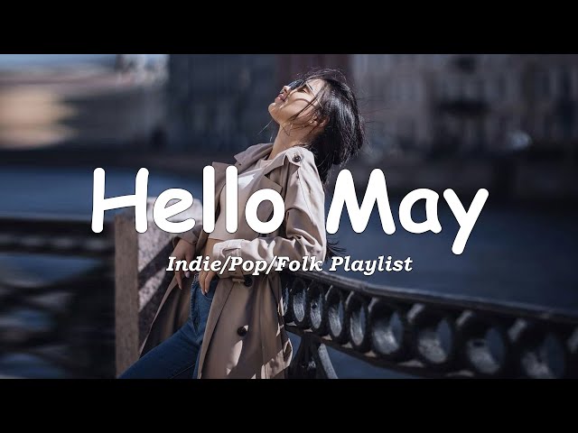 Hello May 🌼 Songs for calm days in May | An Indie/Pop/Folk/Acoustic Playlist class=