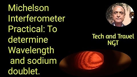 Michelson Interferometer Practical. To determine unknown wavelength and sodium doublet.