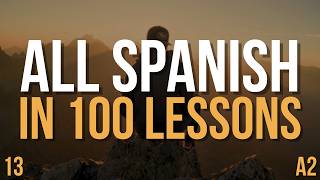 Speak Spanish A2 FAST — All Spanish in 100 Lessons! | Complete Spanish Course | Lesson 13