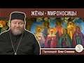 ЖЕНЫ - МИРОНОСИЦЫ. Протоиерей Олег Стеняев